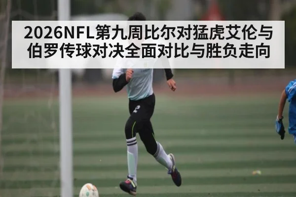 2026NFL第九周比尔对猛虎艾伦与伯罗传球对决全面对比与胜负走向（kaiyun）